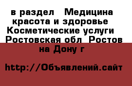  в раздел : Медицина, красота и здоровье » Косметические услуги . Ростовская обл.,Ростов-на-Дону г.